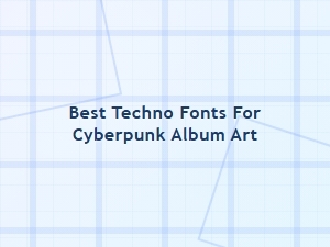 Best Techno Fonts for Cyberpunk Album Art