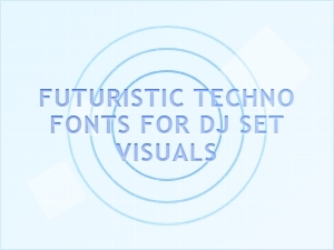 Futuristic Techno Fonts for Dj Set Visuals
